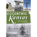 Eccentric Kansas: Tales from Atchison to Winfield