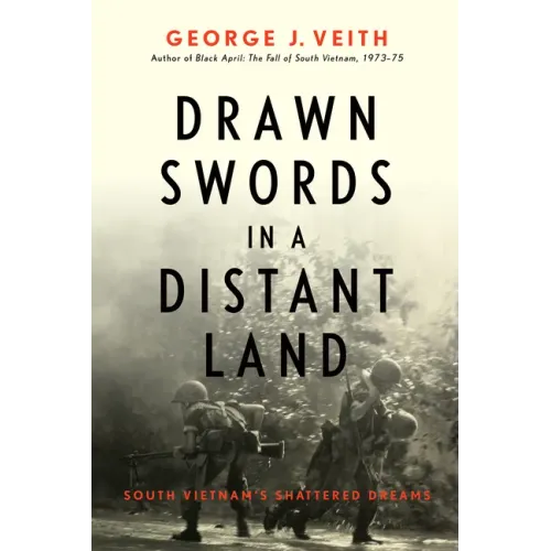 Drawn Swords in a Distant Land: South Vietnam's Shattered Dreams