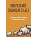 Understand Colloidal Silver: Colloidal Silver Benefits And Ways To Make: Colloidal Silver Generator