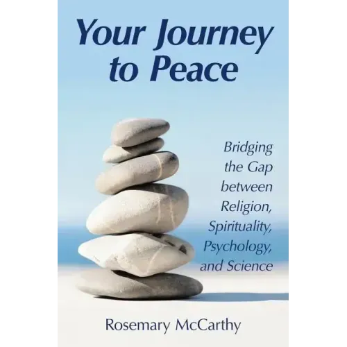 Your Journey to Peace: Bridging the Gap between Religion, Spirituality, Psychology, and Science