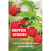 Growing Berries: How To Grow Organic Berries In Your Backyard: How To Start Growing Berries