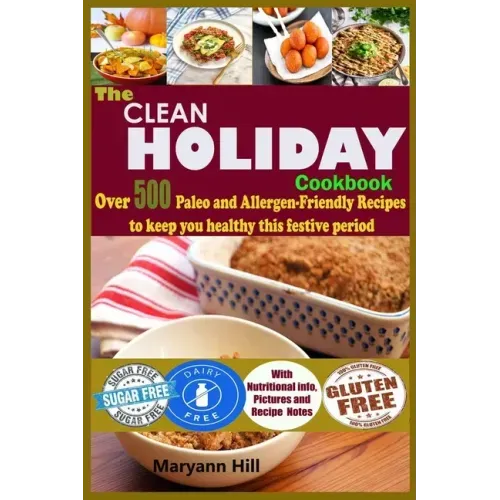 The Clean Holiday Cookbook: Over 500 Paleo and Allergen-Friendly Recipes to Keep you healthy this Festive Period