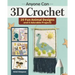 Anyone Can 3D Crochet: 20 Fun Animal Designs and 8 Adorable Projects