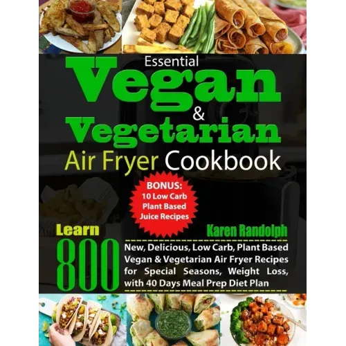 Essential Vegan & Vegetarian Air Fryer Cookbook: Learn 800 New, Delicious, Low Carb, Plant Based Vegan & Vegetarian Air Fryer Recipes for Special Seas
