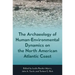 The Archaeology of Human-Environmental Dynamics on the North American Atlantic Coast