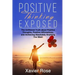 Positive Thinking Exposed: The Unfiltered Truth about Positive Thoughts, Positive Affirmations, and Achieving Absolutely Anything You Want
