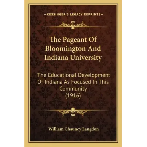 The Pageant Of Bloomington And Indiana University: The Educational Development Of Indiana As Focused In This Community (1916)