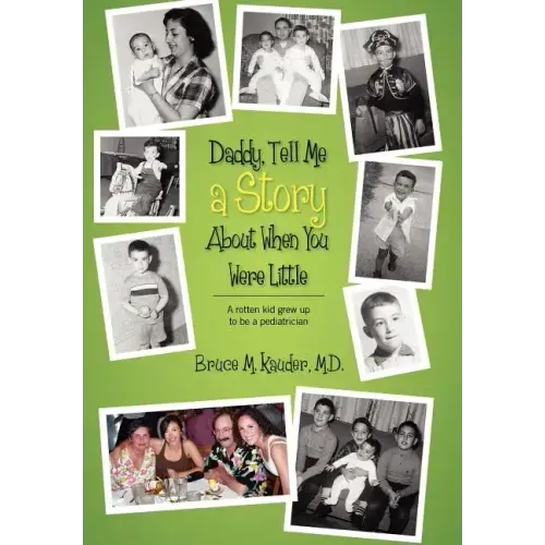 Daddy, Tell Me a Story About When You Were Little: (A rotten kid grew up to be a pediatrician)