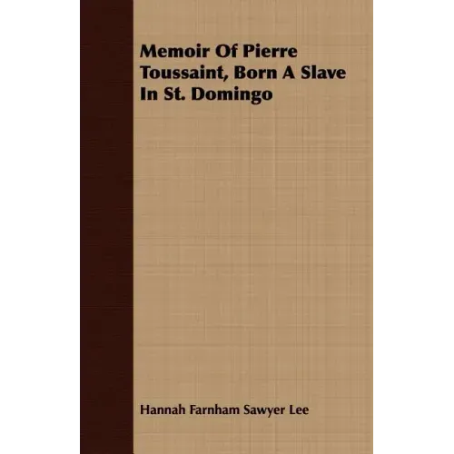 Memoir Of Pierre Toussaint, Born A Slave In St. Domingo