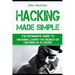 Hacking Made Simple: The Beginners Guide to Hacking: Learn the Basics of Hacking in 24 Hours