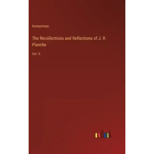 The Recollections and Reflections of J. R. Planche: Vol. II