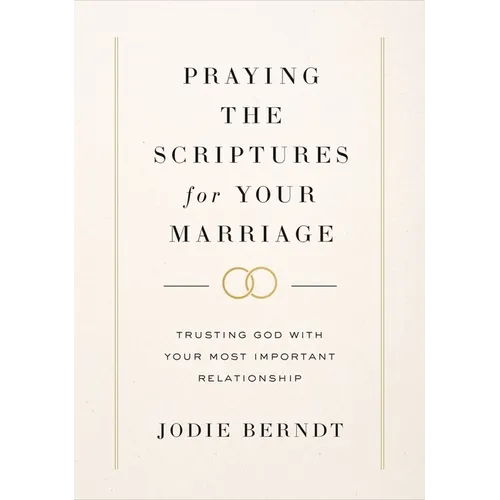Praying the Scriptures for Your Marriage: Trusting God with Your Most Important Relationship