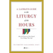 A Layman's Guide to the Liturgy of the Hours: How the Prayers of the Church Can Change Your Life