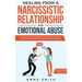 Healing from A Narcissistic Relationship and Emotional Abuse: Discover How to Recover, Protect and Heal Yourself after a Toxic Abusive Relationship wi