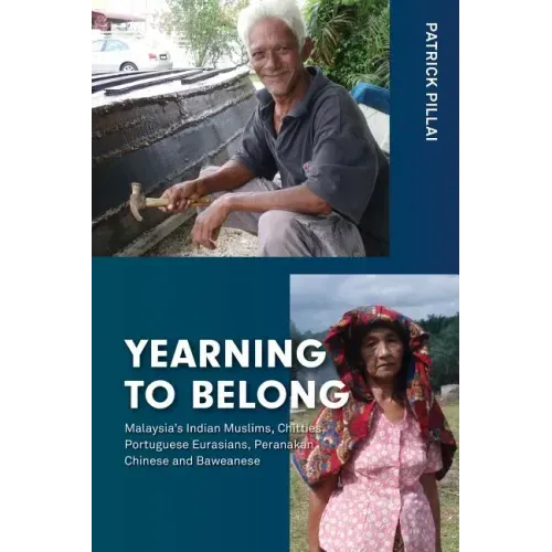 Yearning to Belong: Malaysia's Indian Muslims, Chitties, Portuguese Eurasians, Peranakan Chinese and Baweanese