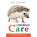 Hedgehogs: The Essential Guide to Ownership & Care for Your Pet