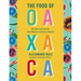 The Food of Oaxaca: Recipes and Stories from Mexico's Culinary Capital: A Cookbook
