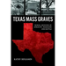 Texas Mass Graves: Burial Grounds of Atrocity, Massacre and Battle