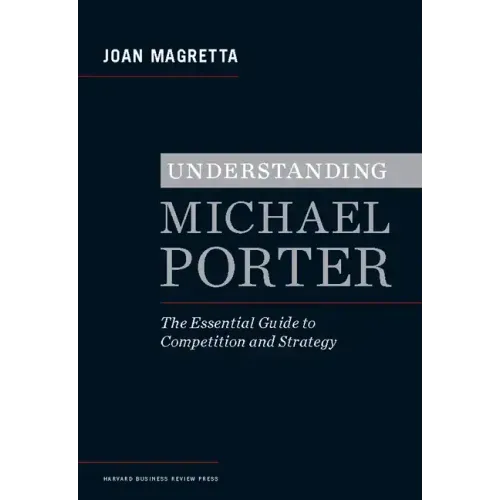 Understanding Michael Porter: The Essential Guide to Competition and Strategy