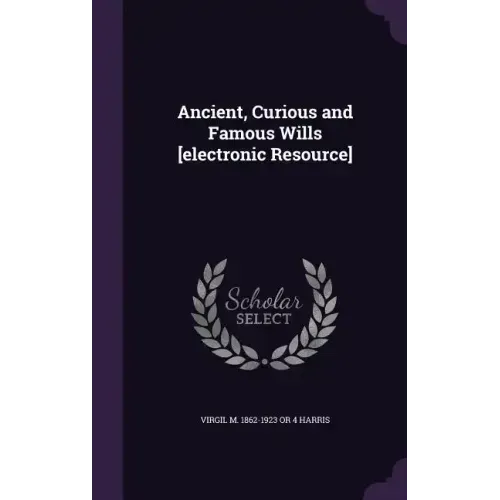 Ancient, Curious and Famous Wills [electronic Resource]