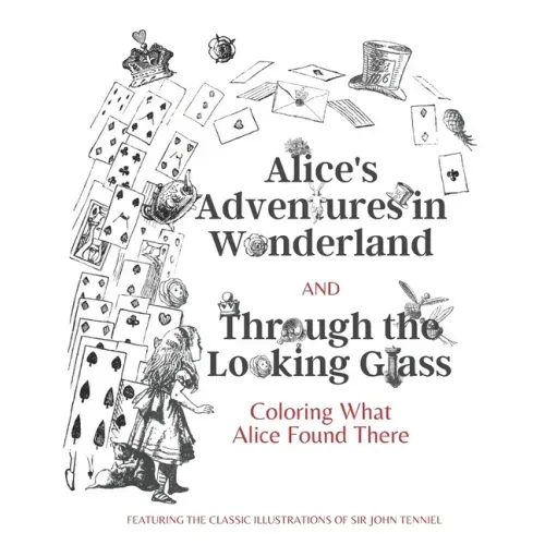 Alice's Adventures in Wonderland and Through the Looking Glass: Coloring What Alice Found There