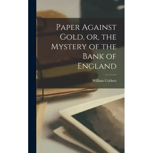 Paper Against Gold, or, the Mystery of the Bank of England
