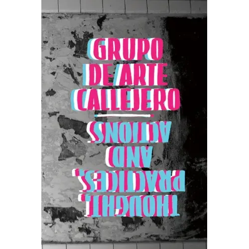 Grupo de Arte Callejero: Thought, Practices, and Actions