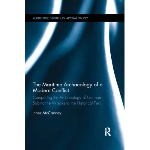 The Maritime Archaeology of a Modern Conflict: Comparing the Archaeology of German Submarine Wrecks to the Historical Text