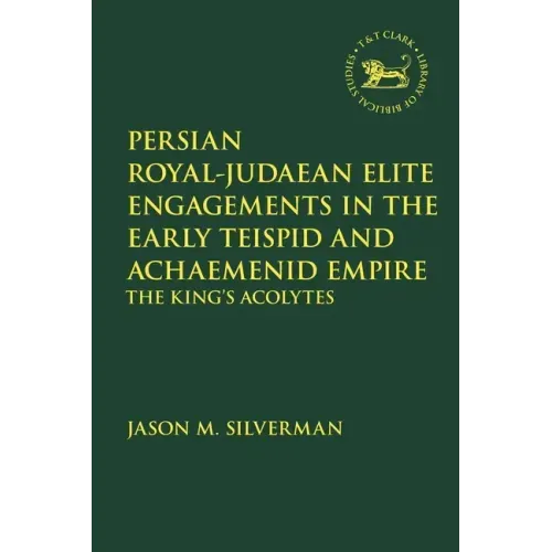 Persian Royal-Judaean Elite Engagements in the Early Teispid and Achaemenid Empire: The King's Acolytes
