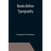 Books Before Typography; A Primer of Information About the Invention of the Alphabet and the History of Book-Making up to the Invention of Movable Typ