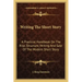 Writing the Short Story: A Practical Handbook on the Rise, Structure, Writing and Sale of the Modern Short Story