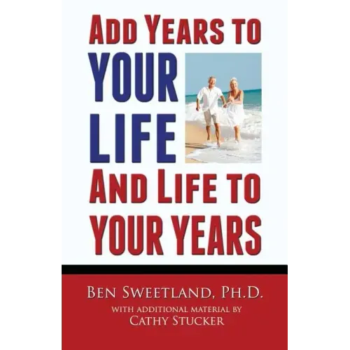 Add Years to Your Life and Life to Your Years: Live a Longer and Better Life