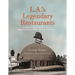 L.A.'s Legendary Restaurants: Celebrating the Famous Places Where Hollywood Ate, Drank, and Played