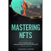 Mastering NFT's: The Complete Guide to Understanding and Working With NFT's
