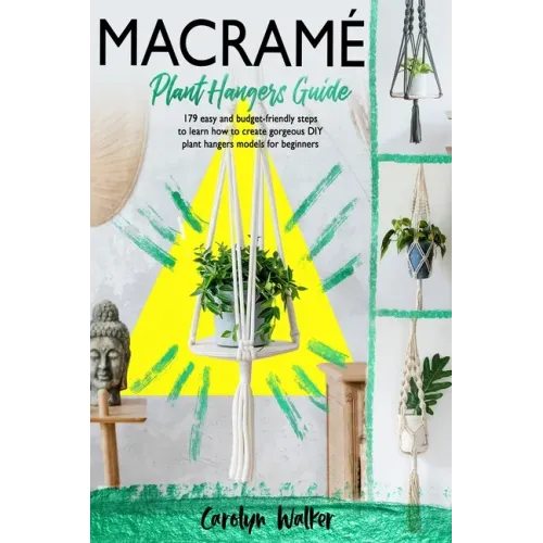 Macramè: Plant Hangers Guide- 179 Easy and Budget-Friendly Steps To Learn How To Create Gorgeous DIY Plant Hangers Models for Beginners