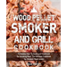 Wood Pellet Smoker and Grill Cookbook: Complete How-To Guide and Cookbook for Smoking Meat, The Ultimate Cookbook for Smoked Meat Lovers