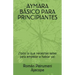 Aymara Básico Para Principiantes: ¡Todo lo que necesitas saber para empezar a hablar ya!
