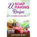 22 Soap Making Recipes in Under 20 Minutes: Natural Beautiful Soaps from Home with Coloring and Fragrance