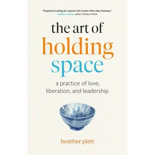 The Art of Holding Space: A Practice of Love, Liberation, and Leadership