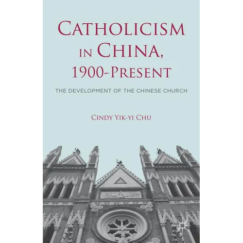 Catholicism in China, 1900-Present: The Development of the Chinese Church