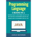 Programming Language: 3 Books in 1: Beginner's Guide + Best Practices + Advanced Guide to Programming Code with Java