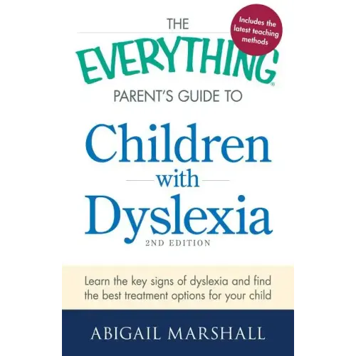 The Everything Parent's Guide to Children with Dyslexia: Learn the Key Signs of Dyslexia and Find the Best Treatment Options for Your Child