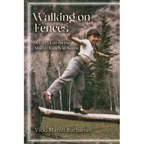Walking on Fences: A Girl's Life on the Marolt Ranch in Aspen