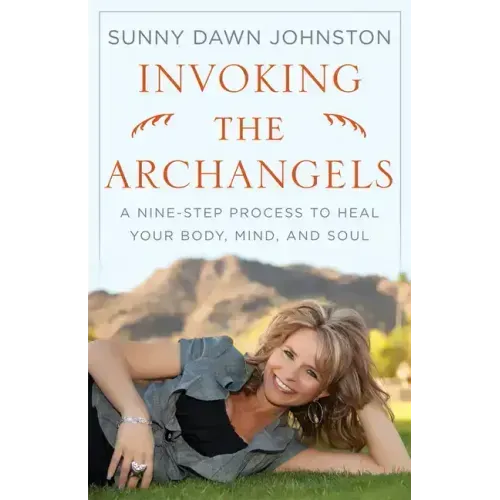 Invoking the Archangels: A Nine-Step Process to Heal Your Body, Mind, and Soul