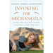 Invoking the Archangels: A Nine-Step Process to Heal Your Body, Mind, and Soul