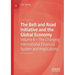 The Belt and Road Initiative and the Global Economy: Volume II - The Changing International Financial System and Implications