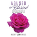 Abused to Blessed: Breaking My Silence on How God Healed My Life