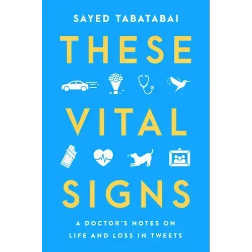 These Vital Signs: A Doctor's Notes on Life and Loss in Tweets