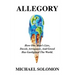Allegory: How One Man's Lies, Deceit, Arrogance, And Greed Has Gaslighted The World
