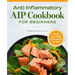 Anti-Inflammatory AIP Cookbook for Beginners: 75 Recipes and a 2-Week Plan to Jumpstart Your Health